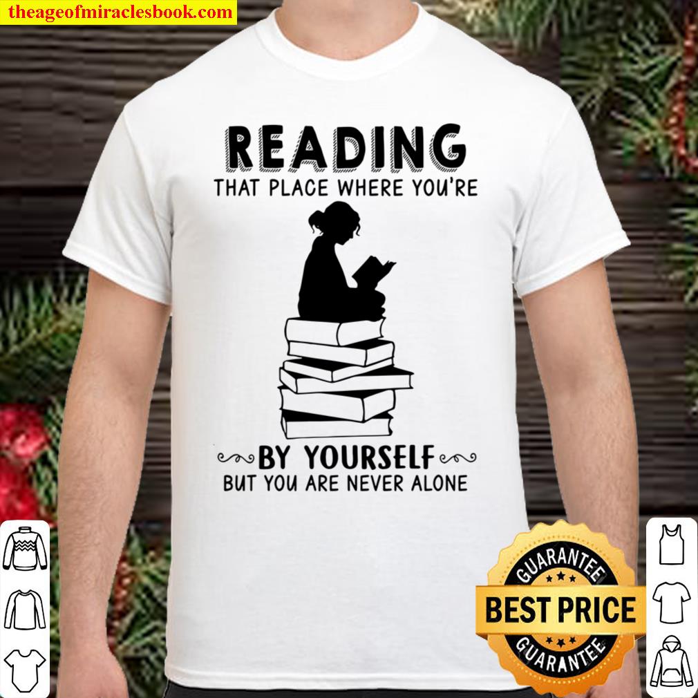 Reading That Place Where You’re By Yourself But You Are Never Alone Shirt