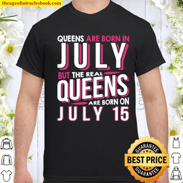 Real Queens Are Born On July 15 15Th Birthday Gifts Shirt