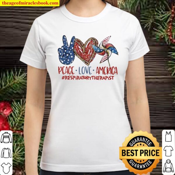 Respiratory Therapist Peace Love America Funny 4th Of July, Independen Classic Women T-Shirt