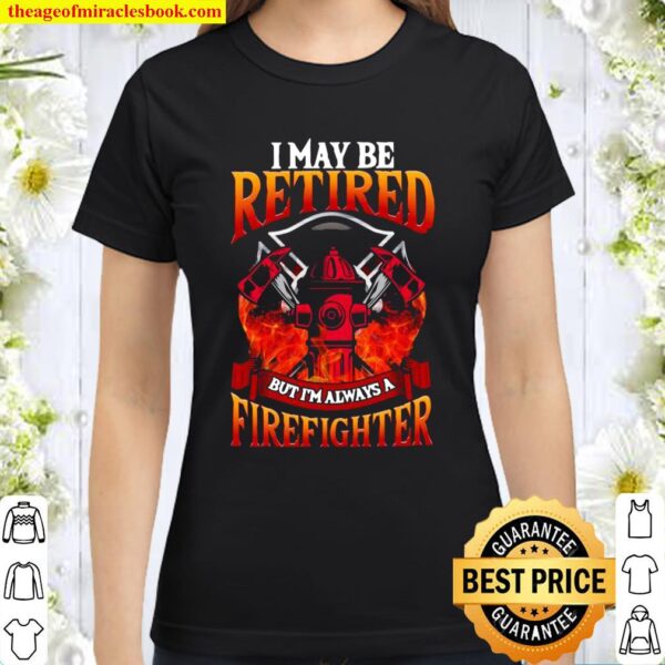 Retired Firefighter Always a Firefighter Classic Women T-Shirt