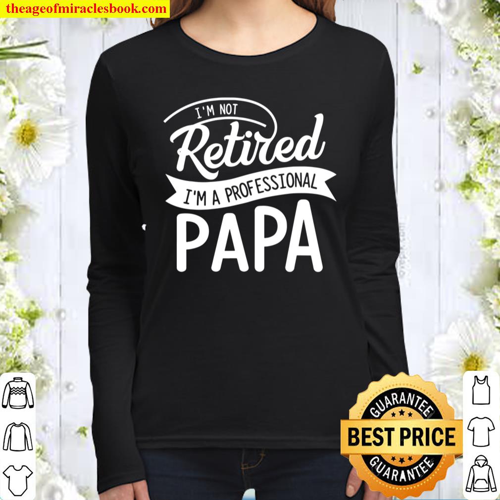 Retired Papa I’m Not Retired I’m Professional Papa Women Long Sleeved