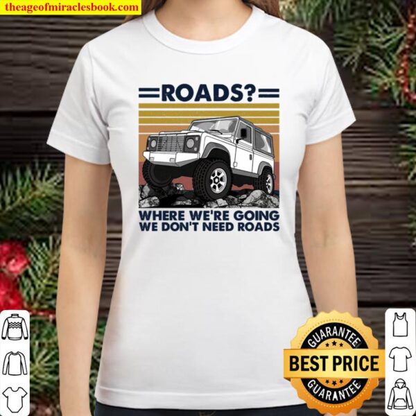 Roads Where We’re Going We Don’t Need Roads Classic Women T-Shirt
