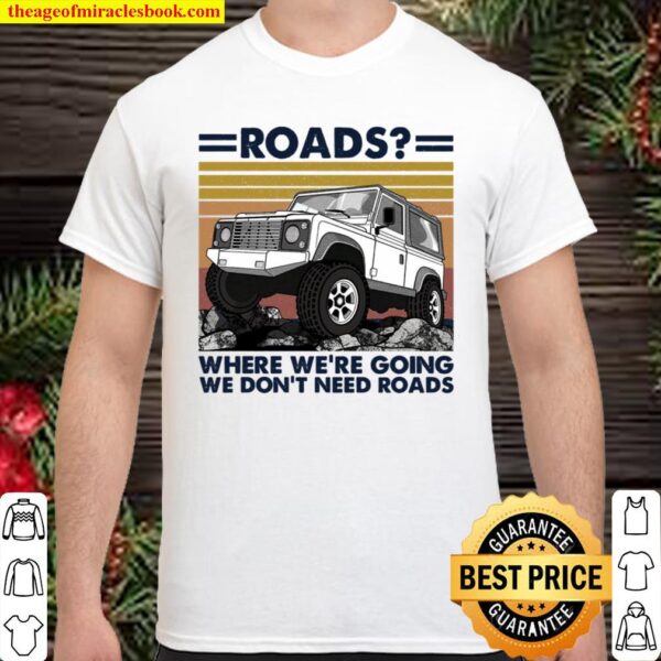Roads Where We’re Going We Don’t Need Roads Shirt