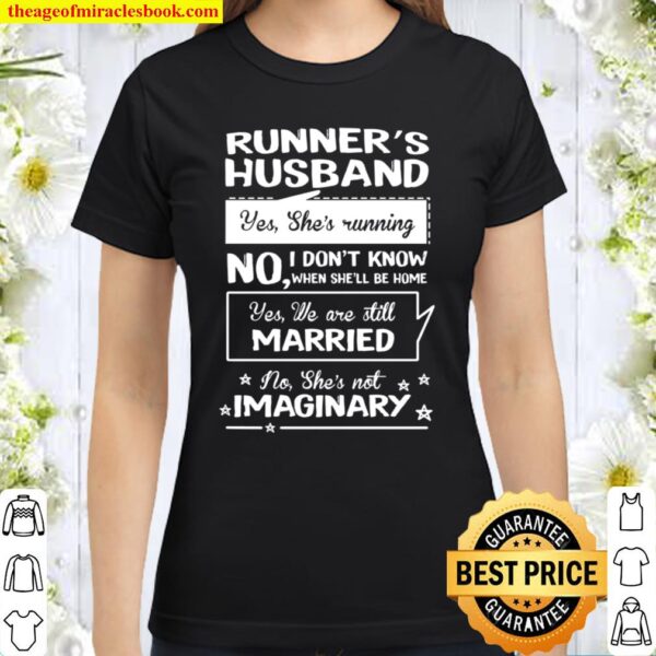 Runner’s Husband Yes She’s Running No I Don’t Know When Sh’ll Be Home Classic Women T-Shirt