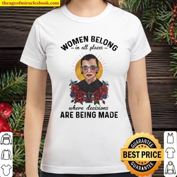 Ruth Bader Ginsburg Women Belong In All Places Where Decisions Are Bei Classic Women T-Shirt