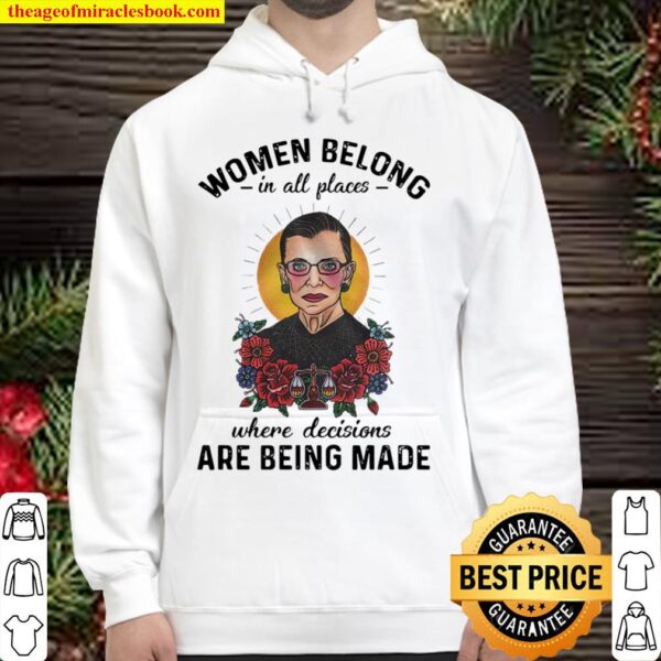 Ruth Bader Ginsburg Women Belong In All Places Where Decisions Are Bei Hoodie