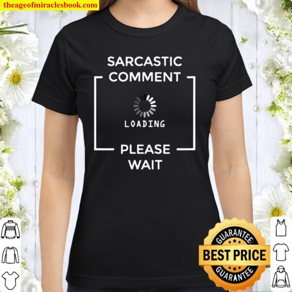 Sarcastic Comment Loading Please Wait Sarcastic joke Classic Women T-Shirt