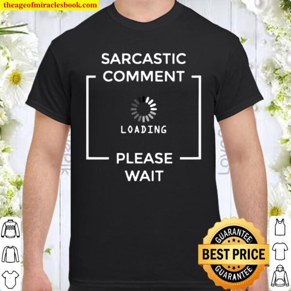 Sarcastic Comment Loading Please Wait Sarcastic joke Shirt