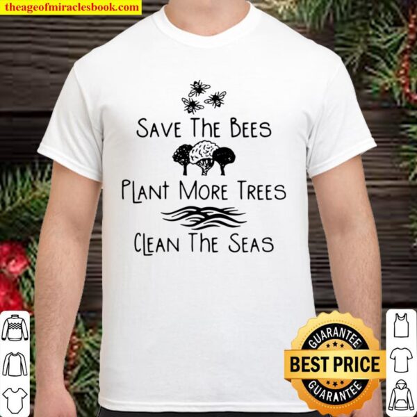 Save The Bees Plant More Trees Clean The Seas Tee Shirt