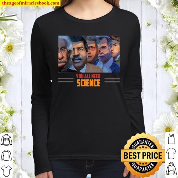 Scientist You All Need Science Women Long Sleeved