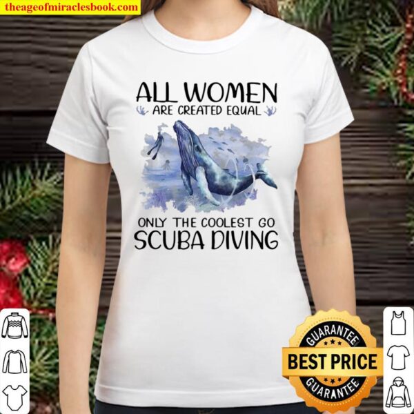 Scuba Diving Dolphin All Women Are Created Equal Only The Coolest Go S Classic Women T-Shirt