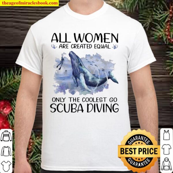 Scuba Diving Dolphin All Women Are Created Equal Only The Coolest Go S Shirt