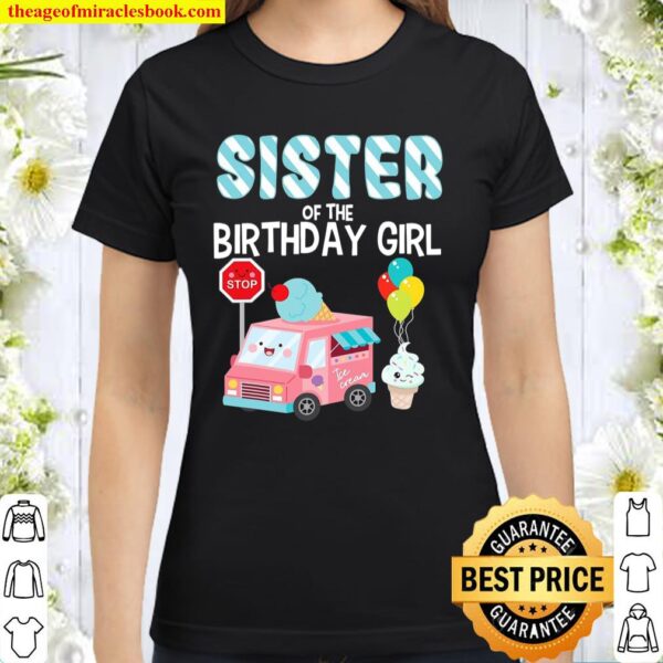 Sister Of The Birthday Girl Ice Cream Truck Bday Party Classic Women T-Shirt