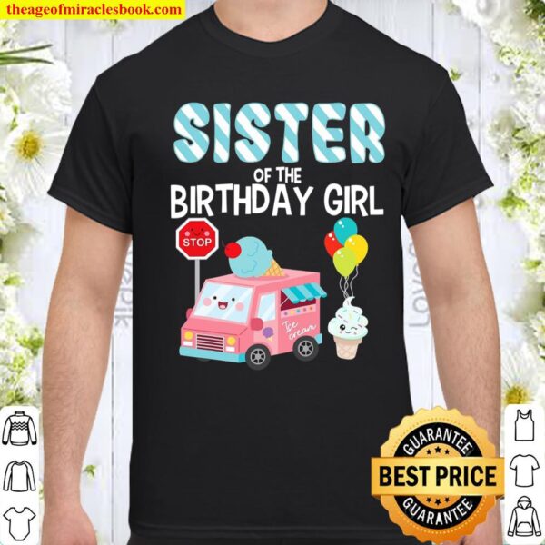 Sister Of The Birthday Girl Ice Cream Truck Bday Party Shirt