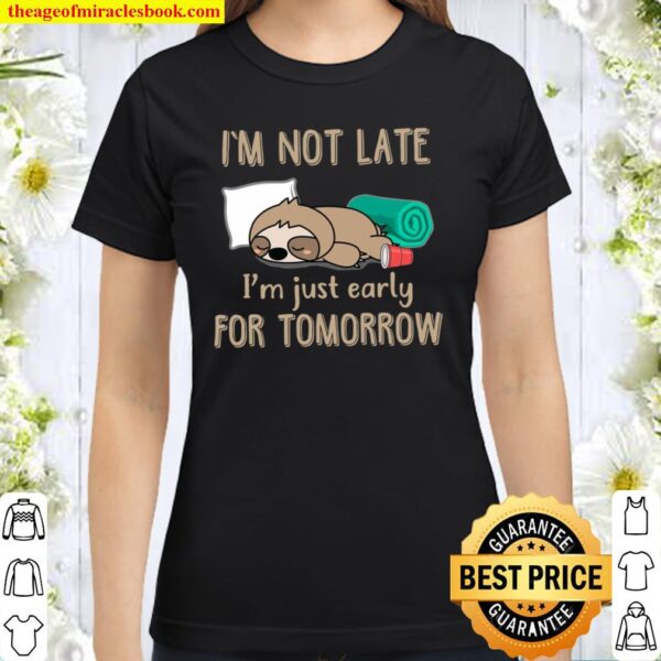 Sloth I’m Not Late I’m Just Early For Tomorrow Classic Women T-Shirt