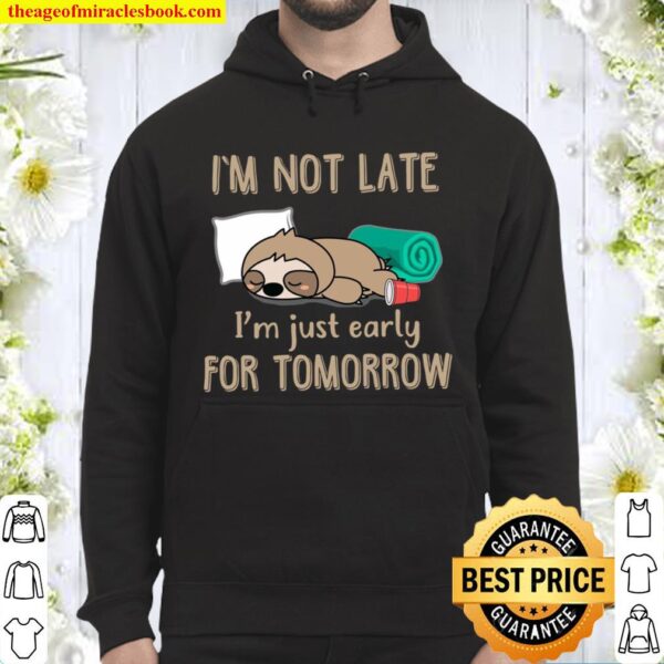 Sloth I’m Not Late I’m Just Early For Tomorrow Hoodie