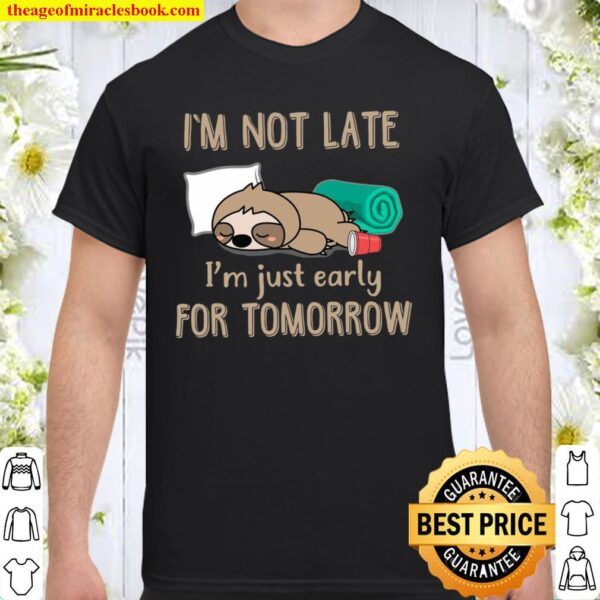 Sloth I’m Not Late I’m Just Early For Tomorrow Shirt