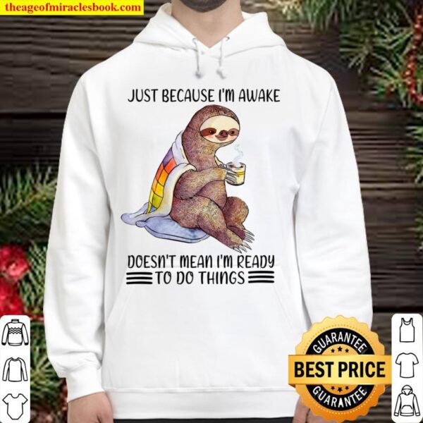 Sloth Just Because I’m Awake Doesn’t Mean I’m Ready To Do Things Hoodie