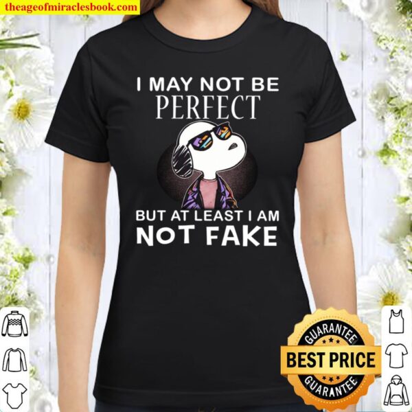 Snoopy I May Not Be Perfect But At Least I Am Not Fake Classic Women T-Shirt