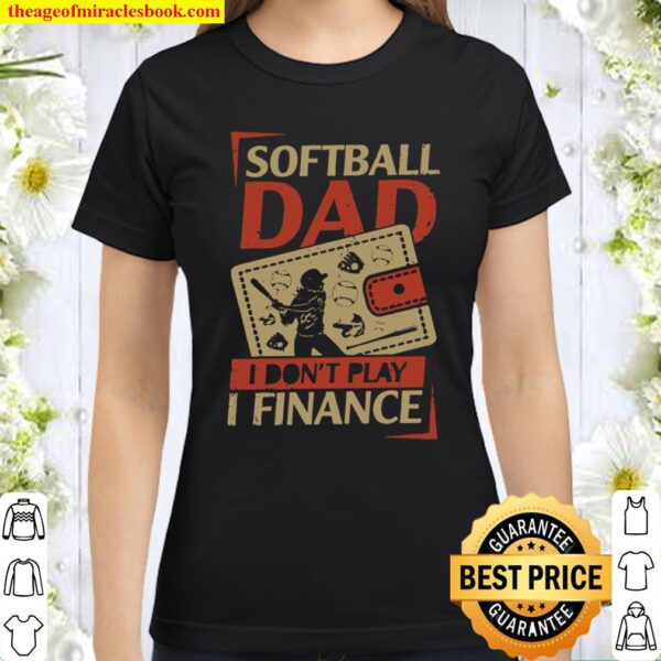 Softball Dad I Don’t Play I Finance Classic Women T-Shirt