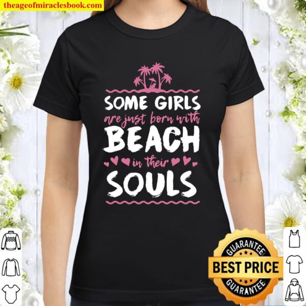 Some Girls Are Born With Beach In Their Souls Classic Women T-Shirt