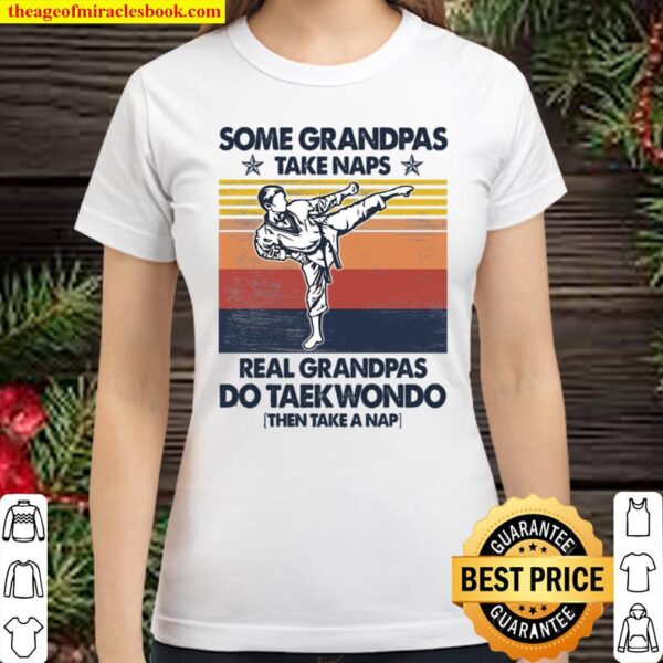 Some Grandpas Take Naps Real Grandpas Do Taekwondo Classic Women T-Shirt