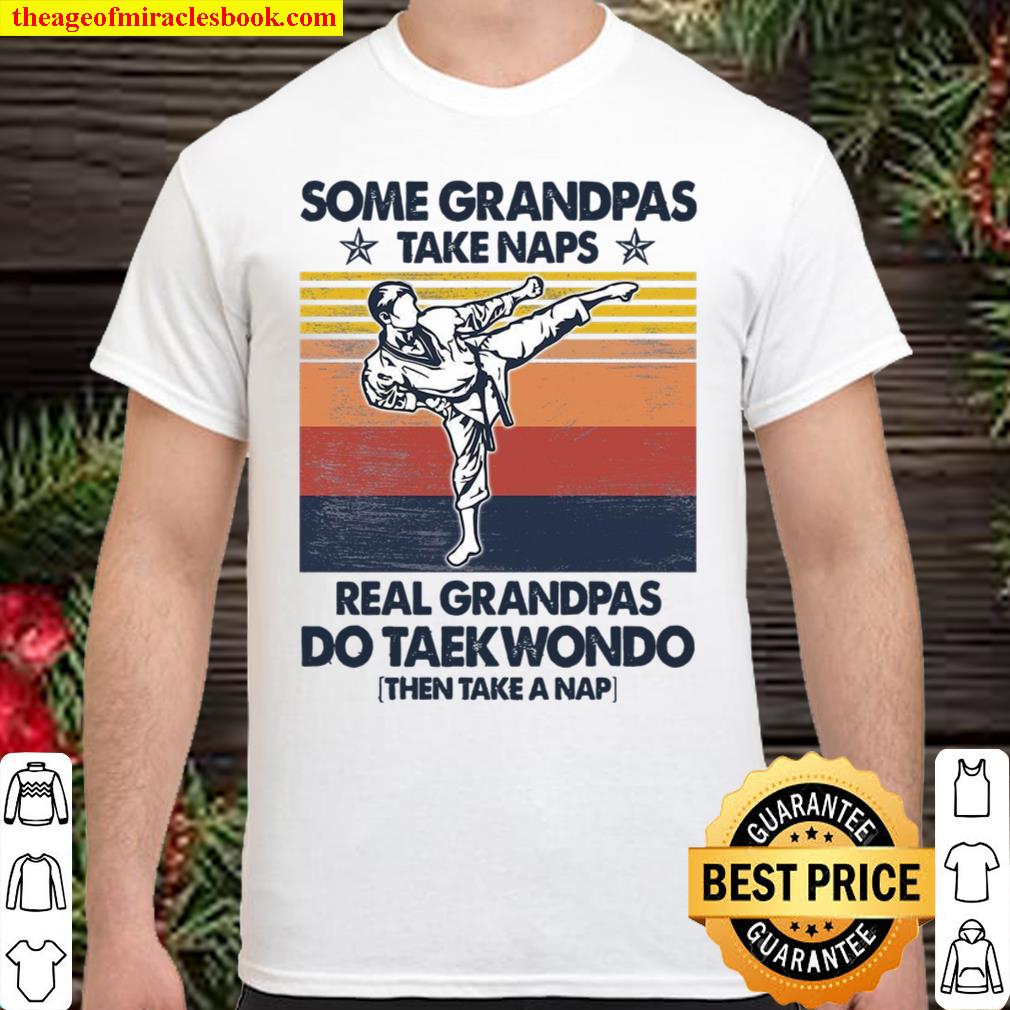 Some Grandpas Take Naps Real Grandpas Do Taekwondo 2021 Shirt, Hoodie, Long Sleeved, SweatShirt