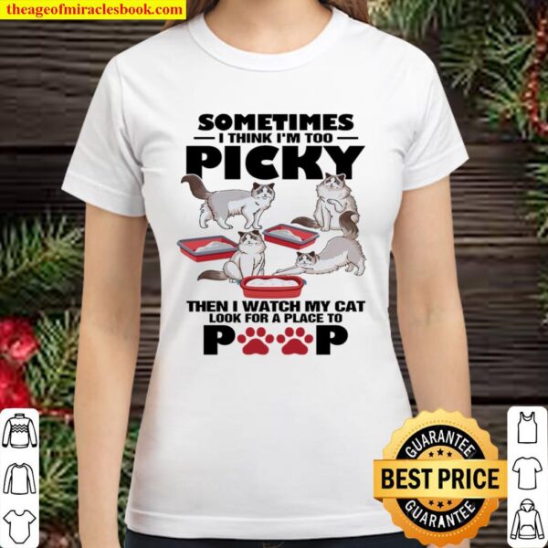Sometimes I Think I’m Too Picky Then I Watch My Cat Look For A Place T Classic Women T-Shirt