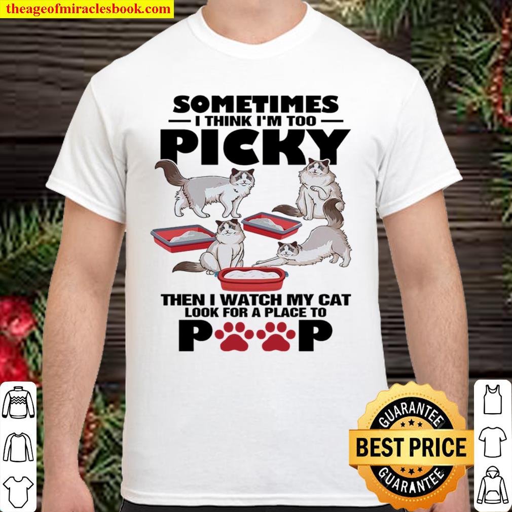 Sometimes I Think I’m Too Picky Then I Watch My Cat Look For A Place T Shirt