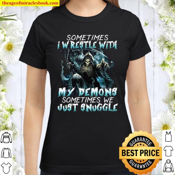 Sometimes I Wrestle With My Demons Sometimes We Just Snuggle Classic Women T-Shirt