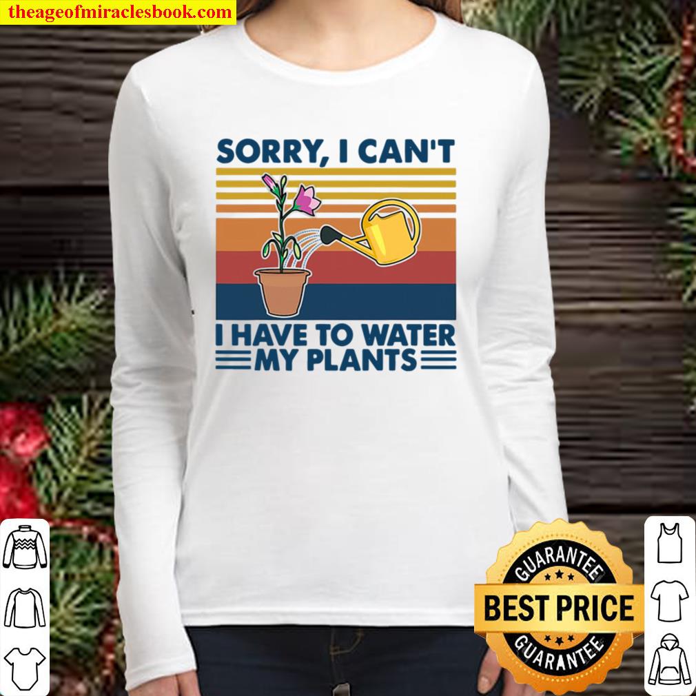 Sorry I Can’t I Have To Water My Plants Gardening Women Long Sleeved