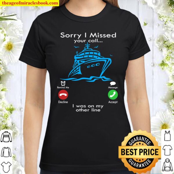 Sorry I Missed Your Call I Was On My Other Line Classic Women T-Shirt