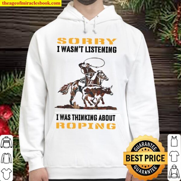 Sorry I Wasn’t Listening I Was Thinking About Roping Hoodie
