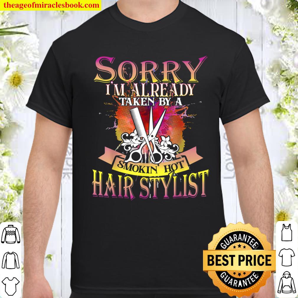 Sorry I_m Already Taken By A Smokin_ Hot Hair Stylist Shirt
