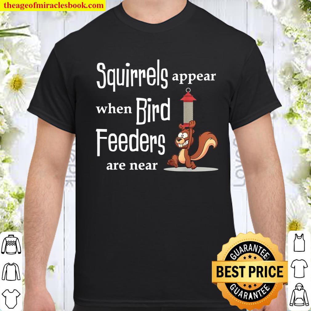 Squirrels Appear When Bird Feeders Are Near Squirrel shirt, hoodie, tank top, sweater