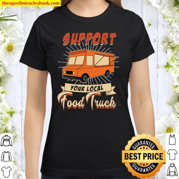 Support Your Local Food Truck Classic Women T-Shirt