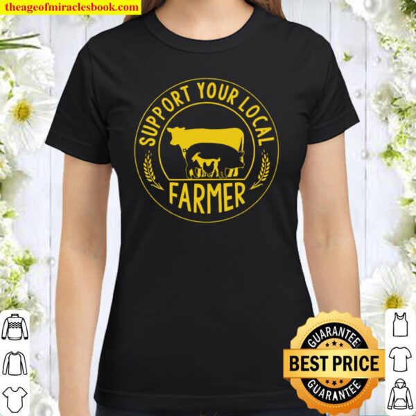 Support your local farmer Classic Women T-Shirt