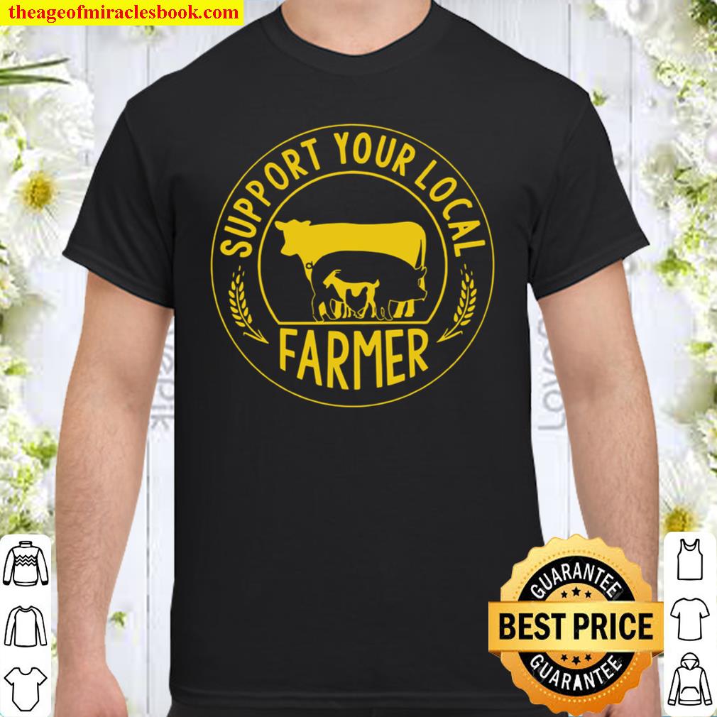 Support your local farmer hot Shirt, Hoodie, Long Sleeved, SweatShirt