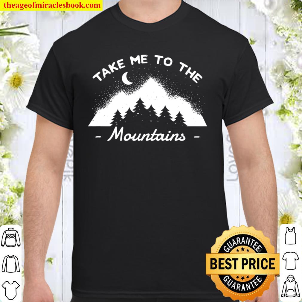 Take Me To The Mountains Camping Camper 2021 Shirt, Hoodie, Long Sleeved, SweatShirt