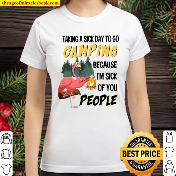 Taking A Sick Day To Go Camping Because I’m Sick Of You People Classic Women T-Shirt