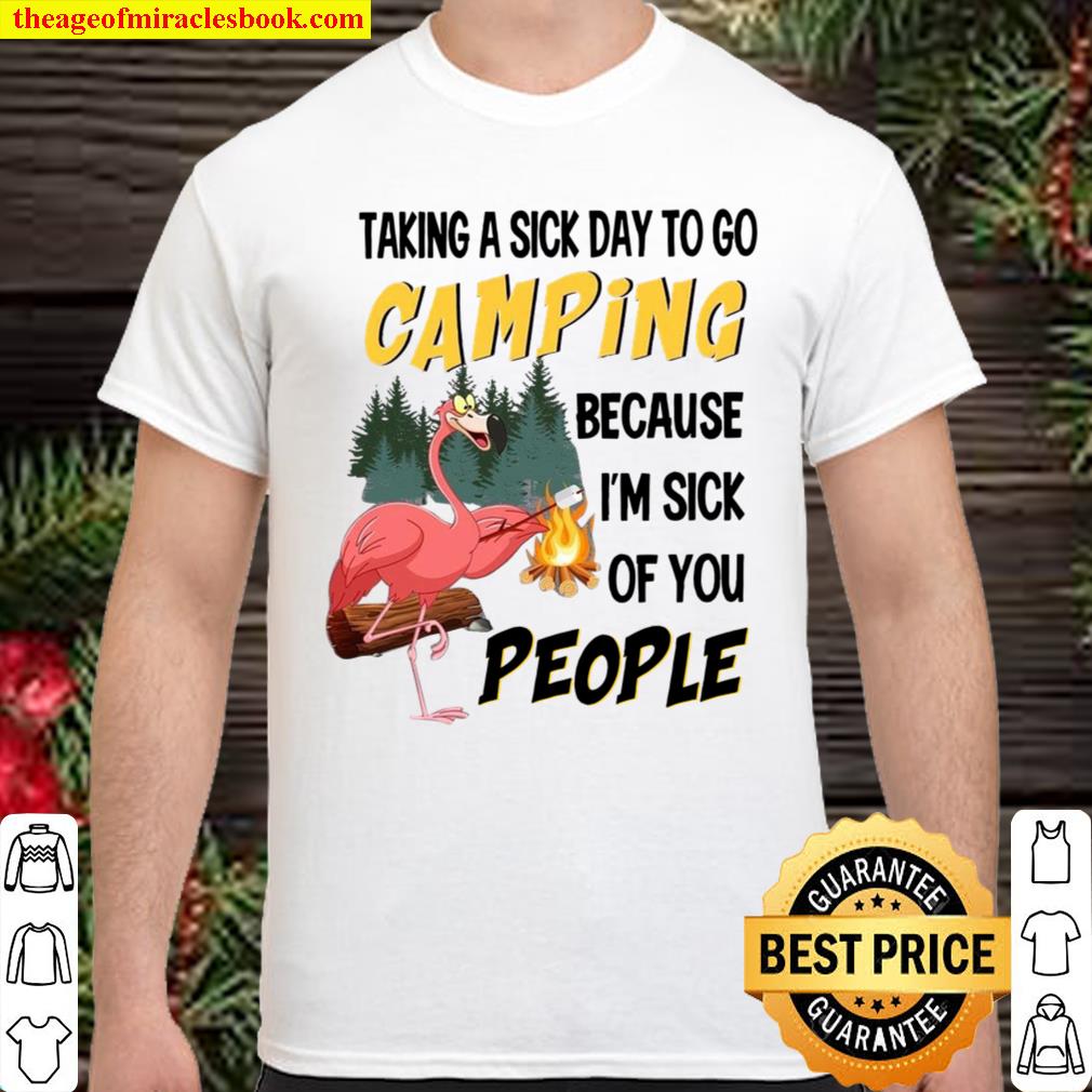 Taking A Sick Day To Go Camping Because I’m Sick Of You People 2021 Shirt, Hoodie, Long Sleeved, SweatShirt