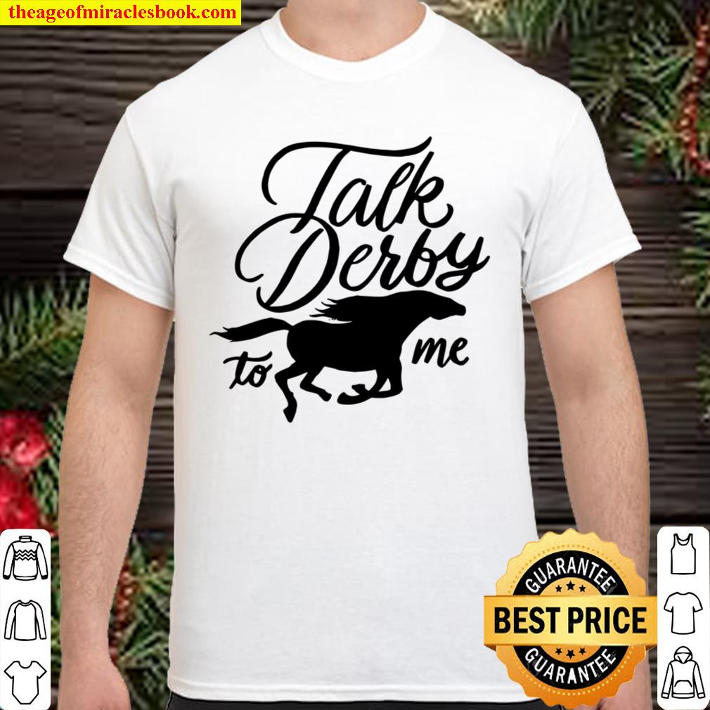 Talk Derby To Me – Funny Racing Horse Pun Quote Humor limited Shirt, Hoodie, Long Sleeved, SweatShirt