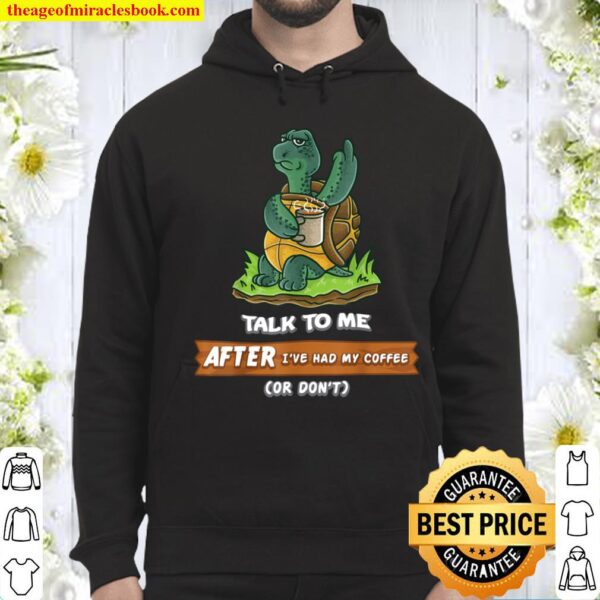 Talk To Me After I_ve Had My Coffee Or Don_t Funny Turtle Hoodie