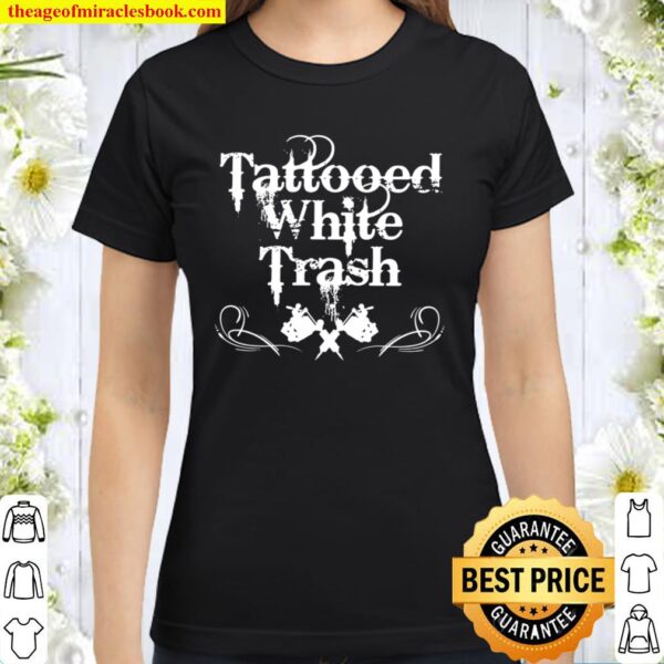 Tattooed White Trash, Tattooist, Tats, Tattoo Design Classic Women T-Shirt
