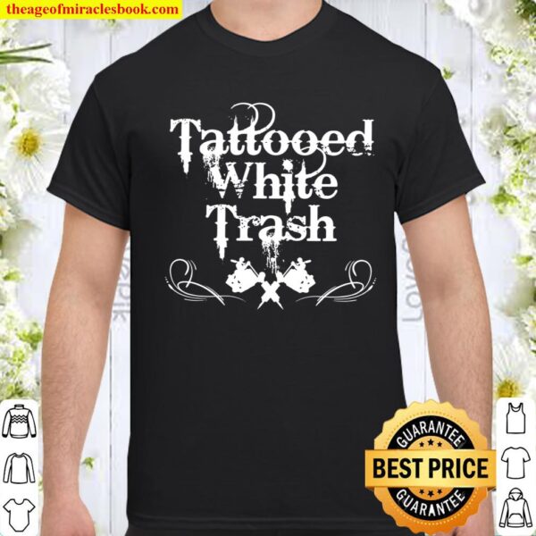 Tattooed White Trash, Tattooist, Tats, Tattoo Design Shirt
