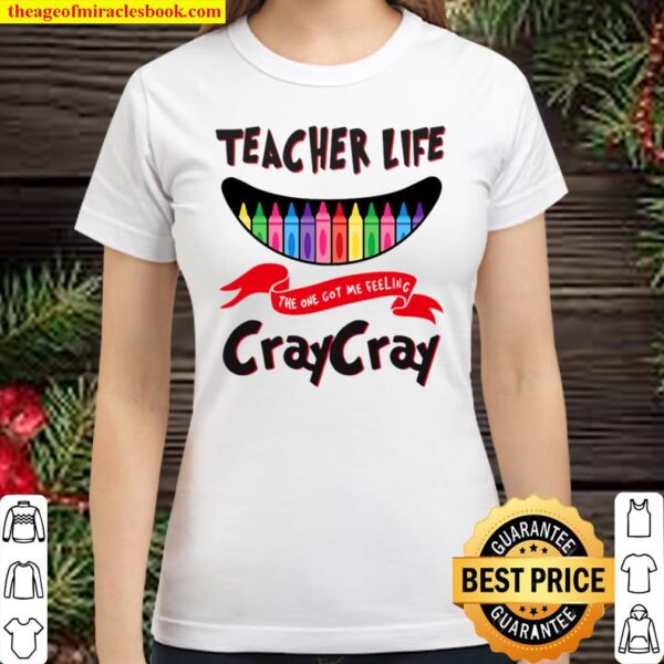 Teacher Life The One Got Me Feeling Craycray Classic Women T-Shirt