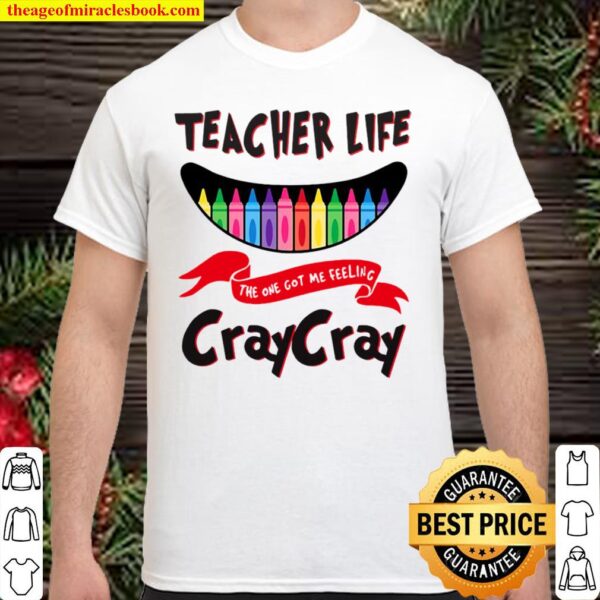 Teacher Life The One Got Me Feeling Craycray Shirt