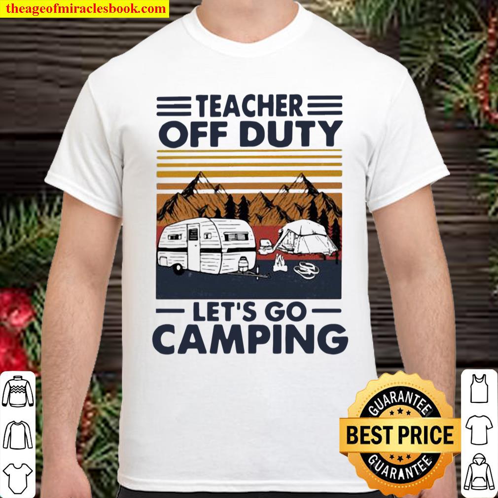 Teacher Off Duty Let’s Go Camping Vintage shirt, hoodie, tank top, sweater