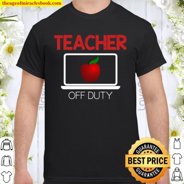 Teacher Off Duty Virtual Teacher Appreciation Summer Break Shirt