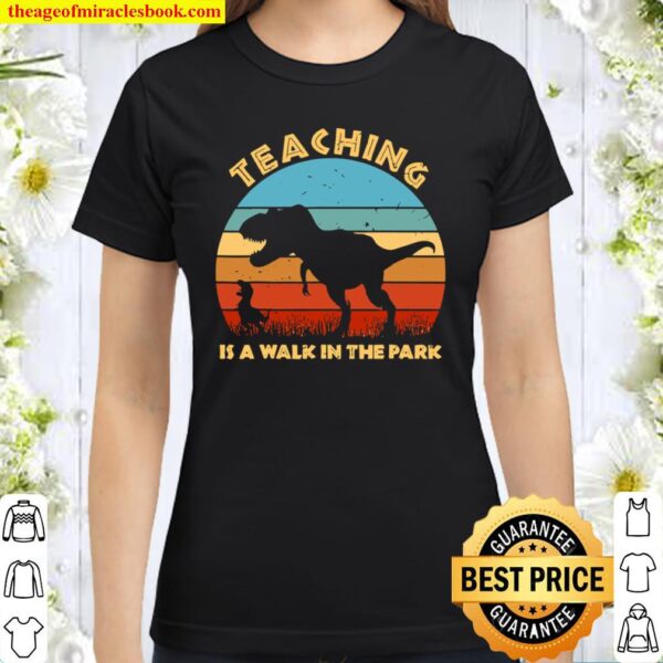 Teaching Is A Walk In Park – Dinosaur Teacher Gifts Classic Women T-Shirt